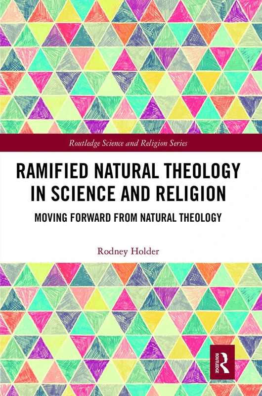 Ramified Natural Theology in Science and Religion: Moving Forward from Natural Theology (Routledge Science and Religion Series)