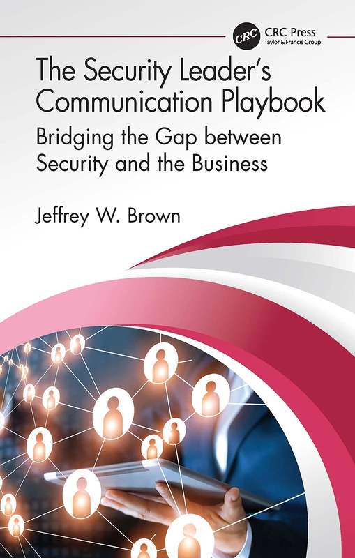 The Security Leader’s Communication Playbook: Bridging the Gap between Security and the Business (Security, Audit and Leadership Series)