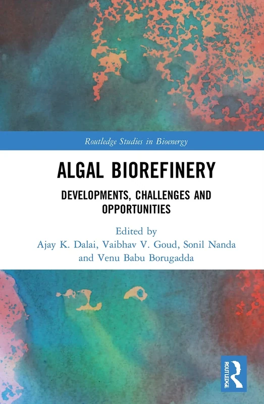 Algal Biorefinery: Developments, Challenges and Opportunities (Routledge Studies in Bioenergy)