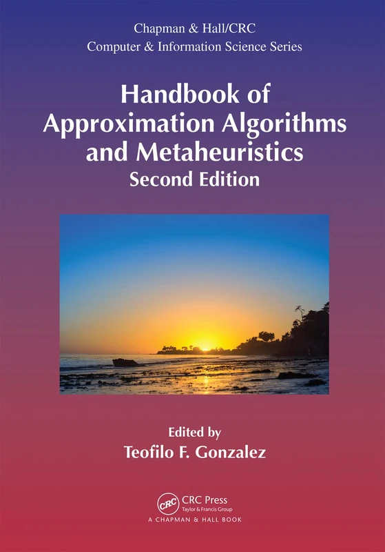 Handbook of Approximation Algorithms and Metaheuristics, Second Edition: Two-Volume Set (Chapman & Hall/CRC Computer and Information Science Series)