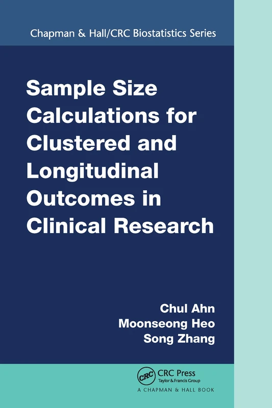 Sample Size Calculations for Clustered and Longitudinal Outcomes in Clinical Research (Chapman & Hall/CRC Biostatistics Series)