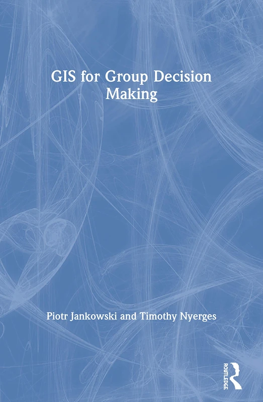 GIS for Group Decision Making: Towards a Participatory, Geographic Information Science (Research Monographs in GIS)