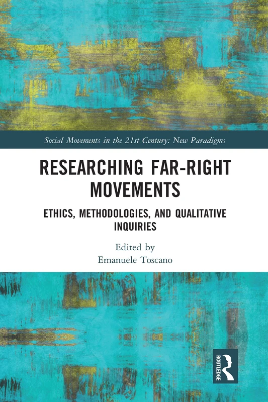 Researching Far-Right Movements: Ethics, Methodologies, and Qualitative Inquiries (Social Movements in the 21st Century: New Paradigms)