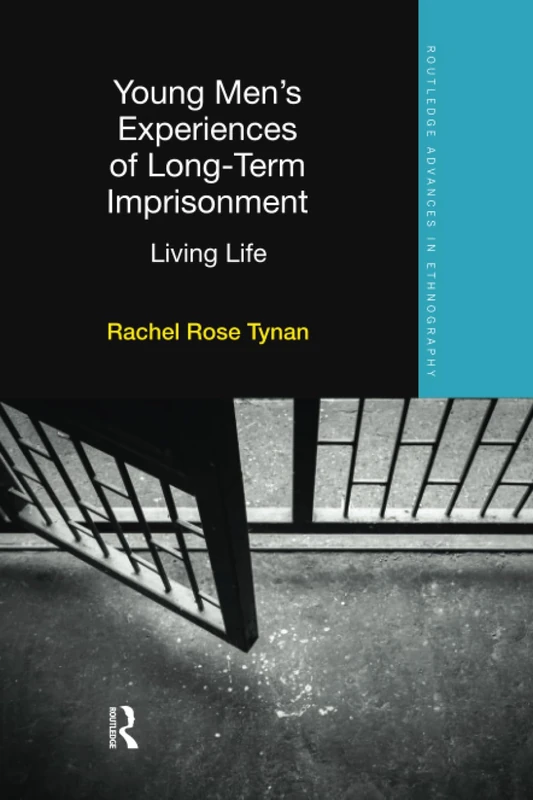 Young Men’s Experiences of Long-Term Imprisonment: Living Life (Routledge Advances in Ethnography)