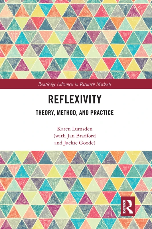 Reflexivity: Theory, Method, and Practice (Routledge Advances in Research Methods)