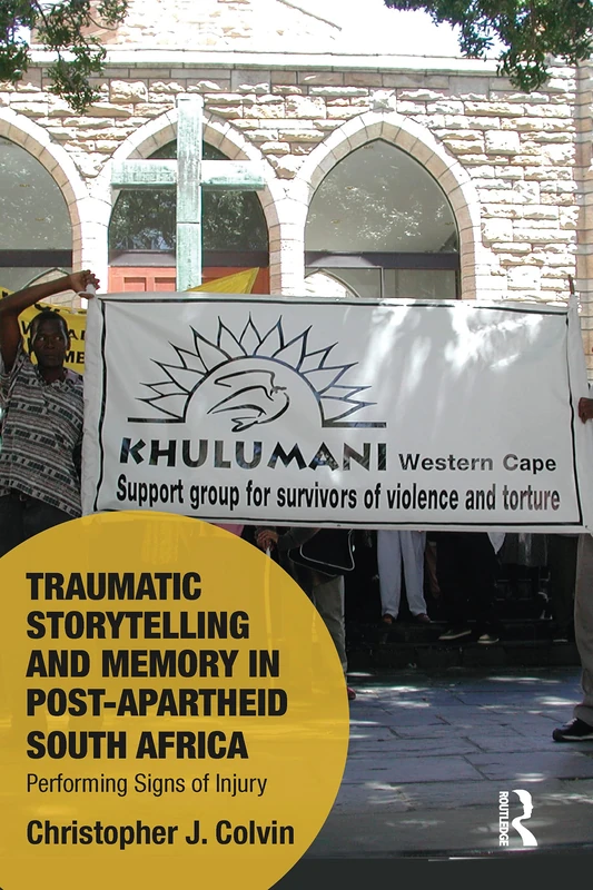 Traumatic Storytelling and Memory in Post-Apartheid South Africa: Performing Signs of Injury (Memory Studies: Global Constellations)