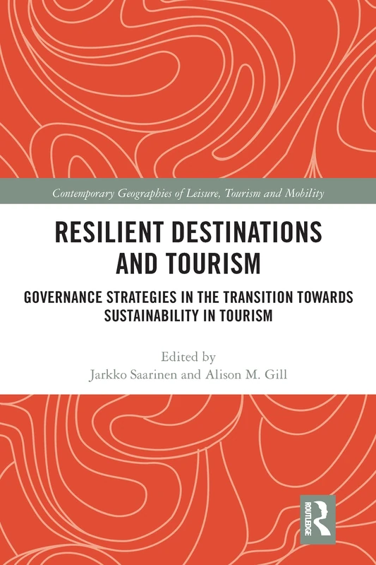 Resilient Destinations and Tourism: Governance Strategies in the Transition towards Sustainability in Tourism (Contemporary Geographies of Leisure, Tourism and Mobility)