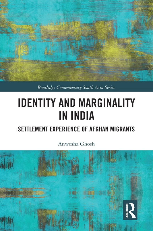 Identity and Marginality in India: Settlement Experience of Afghan Migrants (Routledge Contemporary South Asia Series)