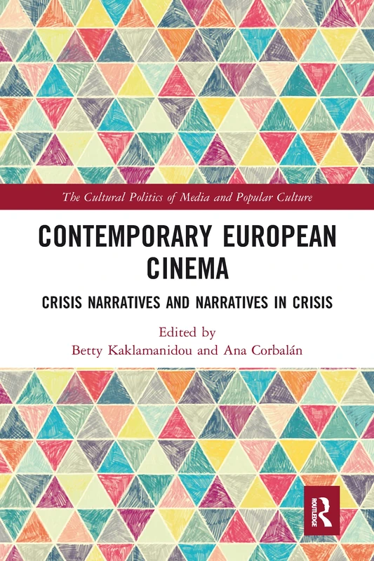 Contemporary European Cinema: Crisis Narratives and Narratives in Crisis (The Cultural Politics of Media and Popular Culture)