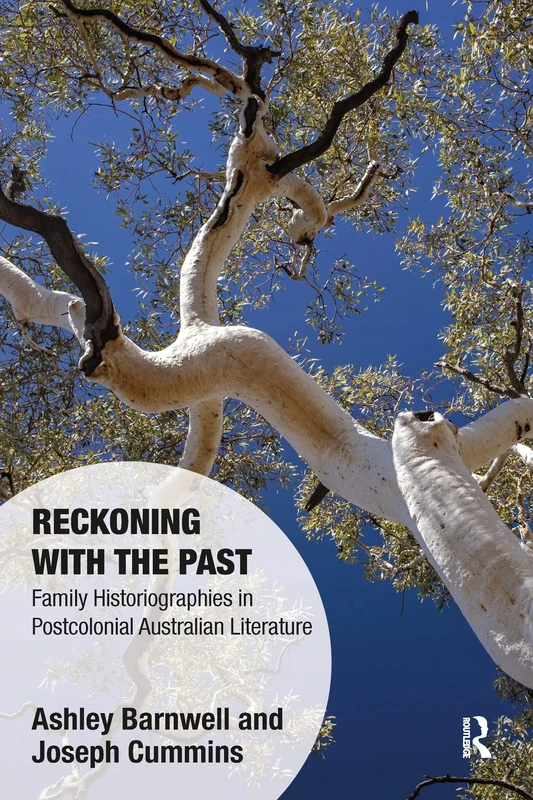 Reckoning with the Past: Family Historiographies in Postcolonial Australian Literature (Memory Studies: Global Constellations)