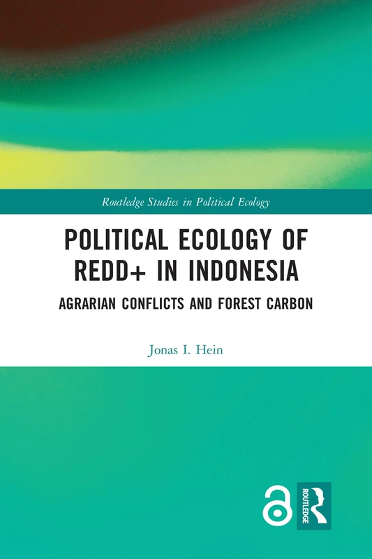 Political Ecology of REDD+ in Indonesia: Agrarian Conflicts and Forest Carbon (Routledge Studies in Political Ecology)