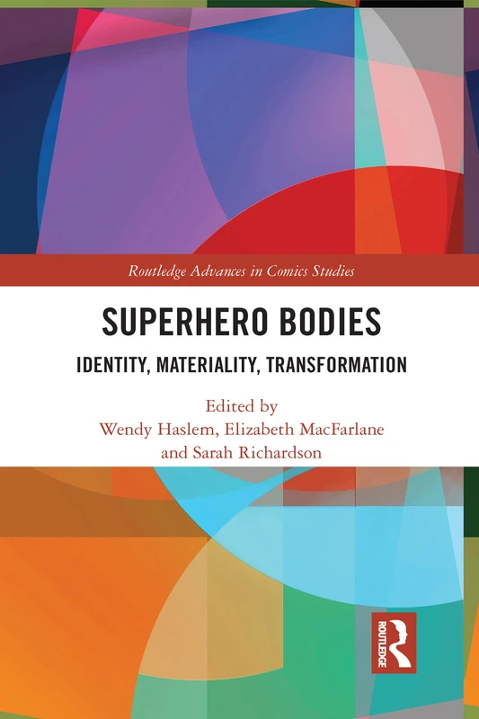 Superhero Bodies: Identity, Materiality, Transformation (Routledge Advances in Comics Studies)