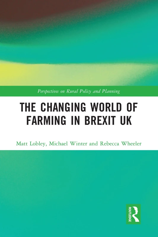 The Changing World of Farming in Brexit UK (Perspectives on Rural Policy and Planning)