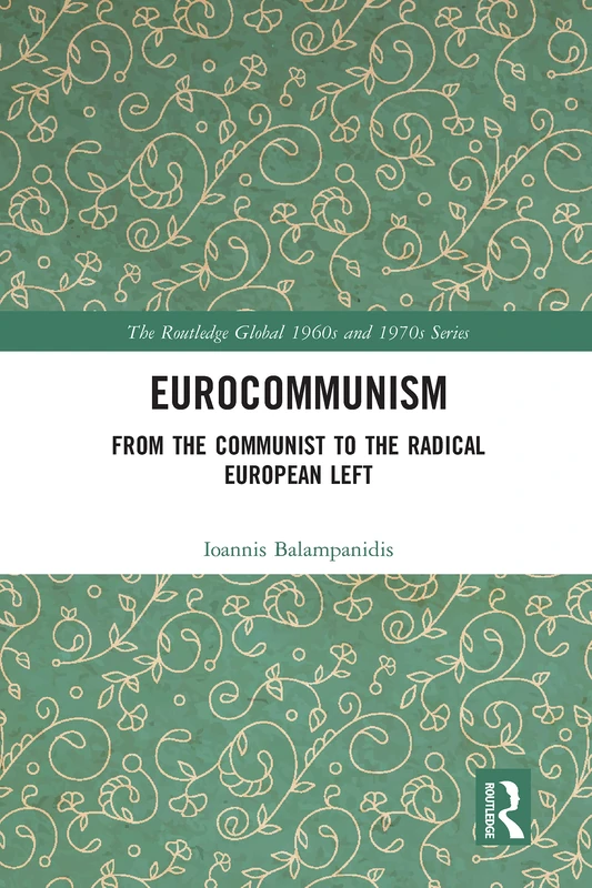 Eurocommunism: From the Communist to the Radical European Left (The Routledge Global 1960s and 1970s Series)