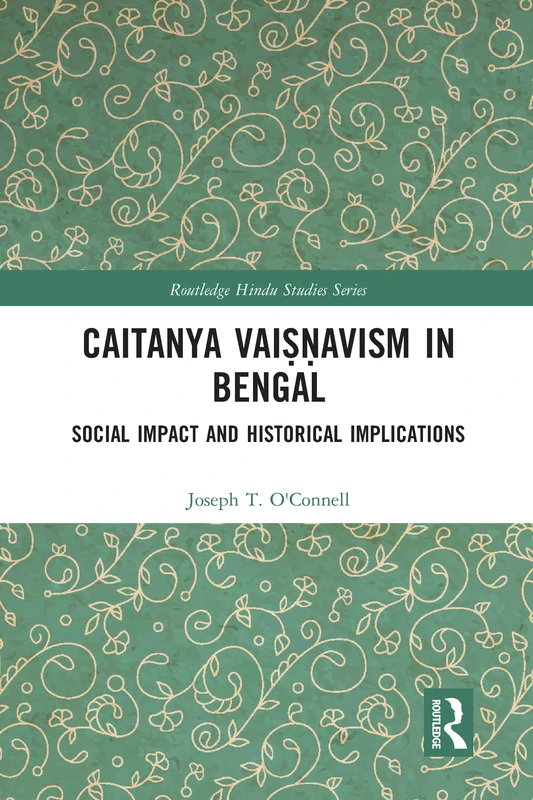 Caitanya Vaiṣṇavism in Bengal: Social Impact and Historical Implications (Routledge Hindu Studies Series)