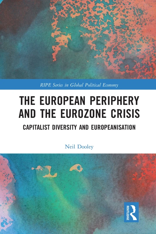 The European Periphery and the Eurozone Crisis: Capitalist Diversity and Europeanisation (RIPE Series in Global Political Economy)