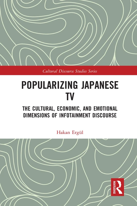 Popularizing Japanese TV: The Cultural, Economic, and Emotional Dimensions of Infotainment Discourse (Cultural Discourse Studies Series)