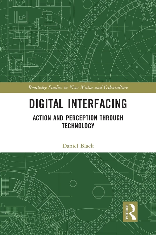 Digital Interfacing: Action and Perception through Technology (Routledge Studies in New Media and Cyberculture)