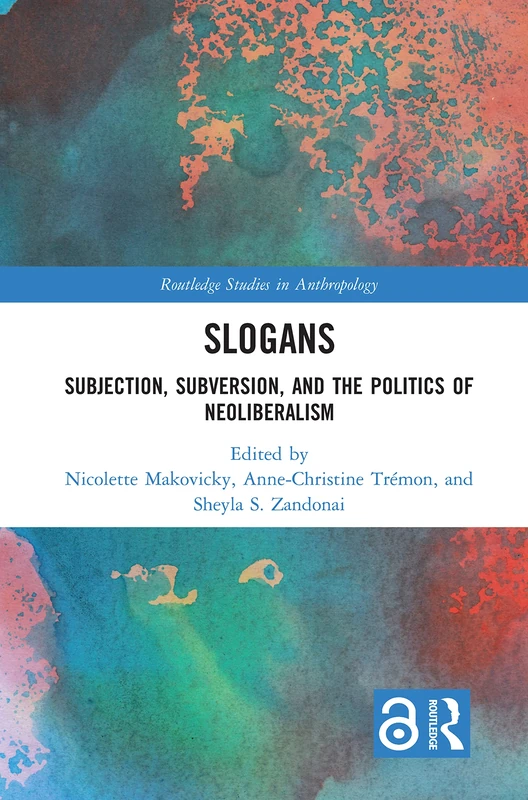 Slogans: Subjection, Subversion, and the Politics of Neoliberalism (Routledge Studies in Anthropology)