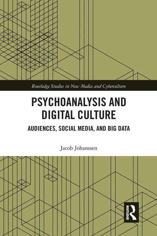 Psychoanalysis and Digital Culture: Audiences, Social Media, and Big Data (Routledge Studies in New Media and Cyberculture)