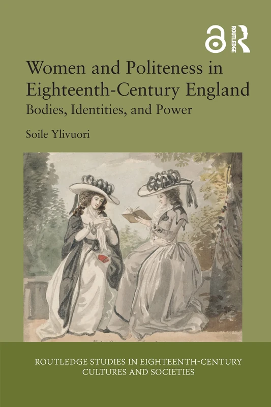 Women and Politeness in Eighteenth-Century England: Bodies, Identities, and Power (Routledge Studies in Eighteenth-Century Cultures and Societies)