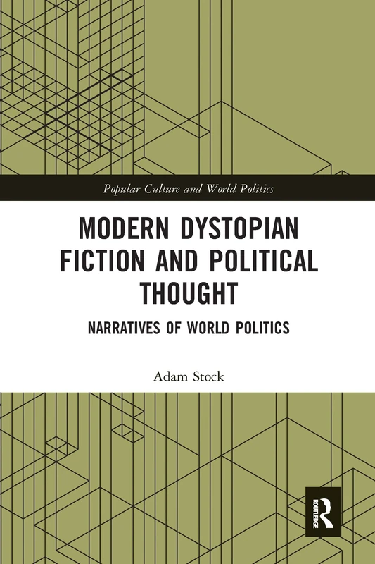 Modern Dystopian Fiction and Political Thought: Narratives of World Politics (Popular Culture and World Politics)