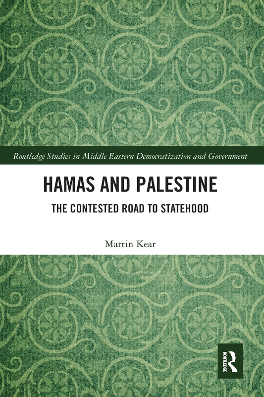 Hamas and Palestine: The Contested Road to Statehood (Routledge Studies in Middle Eastern Democratization and Government)