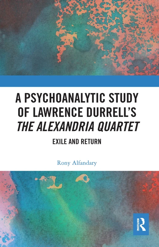 A Psychoanalytic Study of Lawrence Durrell's The Alexandria Quartet: Exile and Return