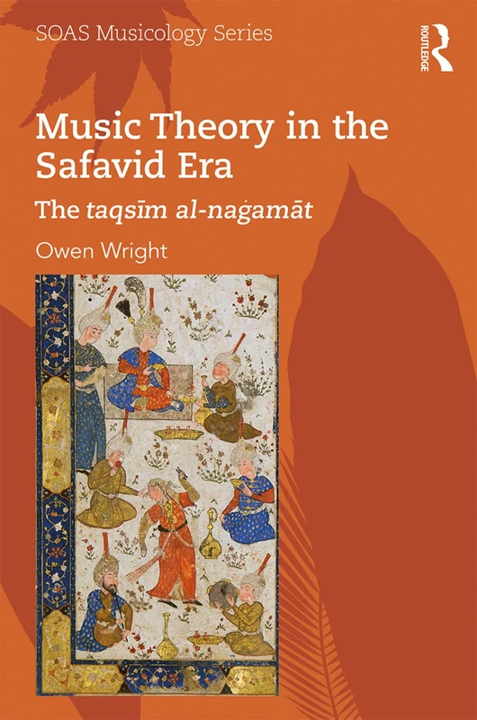 Music Theory in the Safavid Era: The taqsīm al-naġamāt (SOAS Studies in Music)