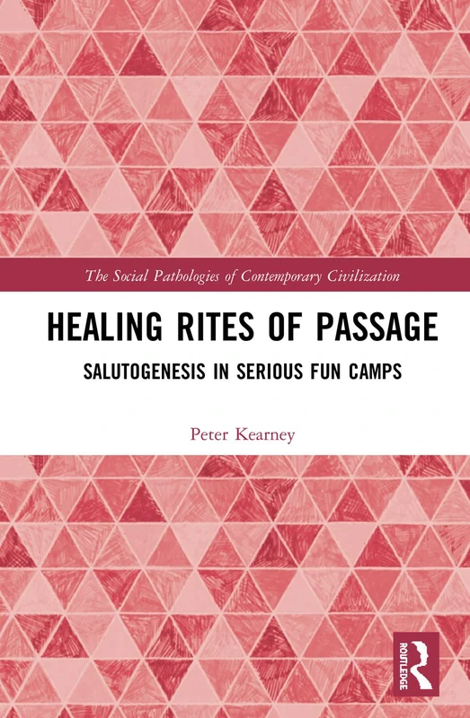 Healing Rites of Passage: Salutogenesis in Serious Fun Camps (The Social Pathologies of Contemporary Civilization)