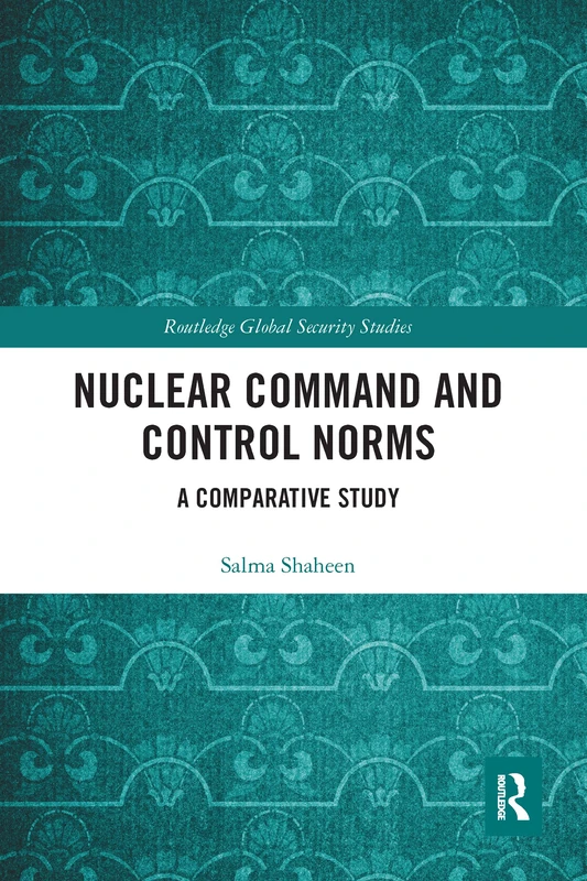 Nuclear Command and Control Norms: A Comparative Study (Routledge Global Security Studies)