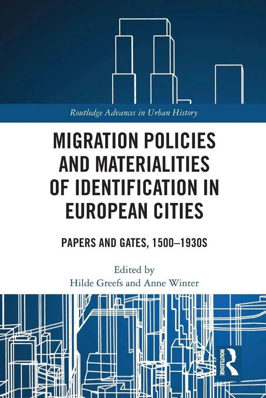 Migration Policies and Materialities of Identification in European Cities: Papers and Gates, 1500-1930s (Routledge Advances in Urban History)