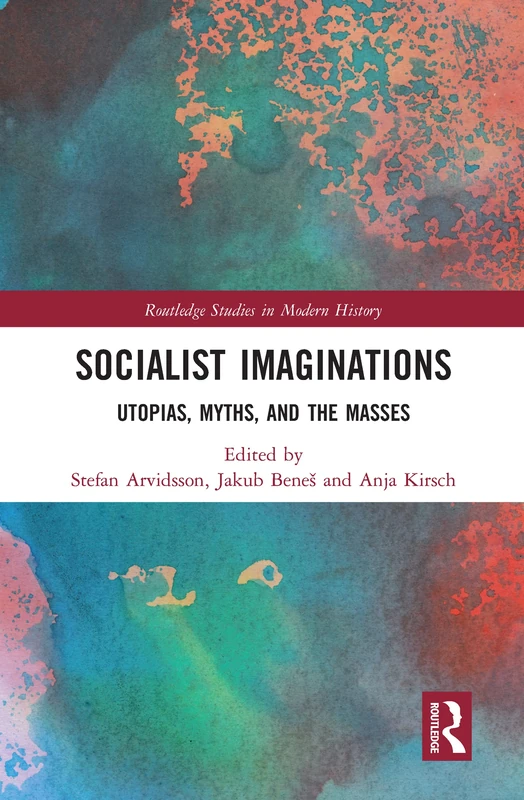 Socialist Imaginations: Utopias, Myths, and the Masses (Routledge Studies in Modern History)