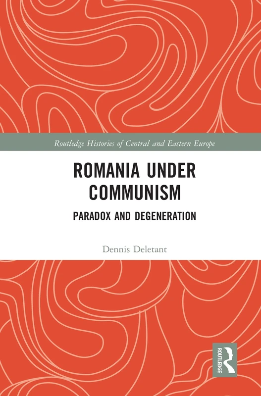 Romania under Communism: Paradox and Degeneration (Routledge Histories of Central and Eastern Europe)