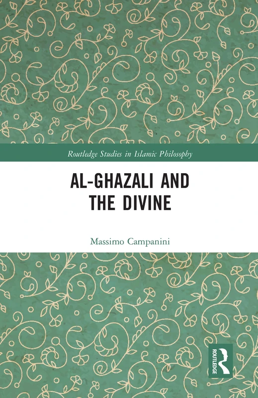 Al-Ghazali and the Divine (Routledge Studies in Islamic Philosophy)