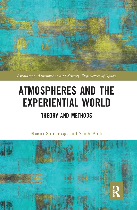 Atmospheres and the Experiential World: Theory and Methods (Ambiances, Atmospheres and Sensory Experiences of Spaces)