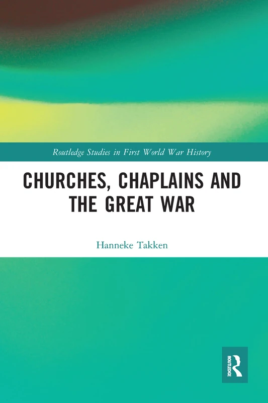Churches, Chaplains and the Great War (Routledge Studies in First World War History)