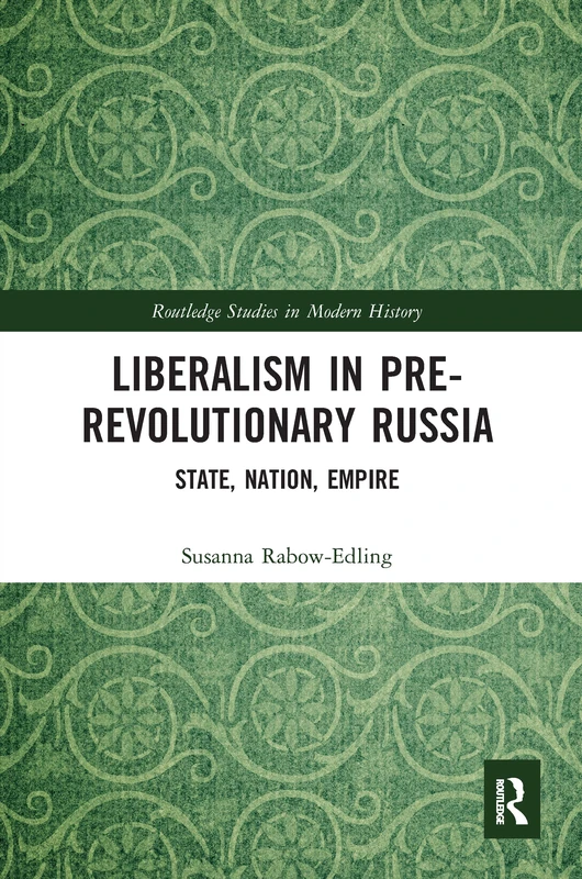 Liberalism in Pre-revolutionary Russia: State, Nation, Empire (Routledge Studies in Modern European History)