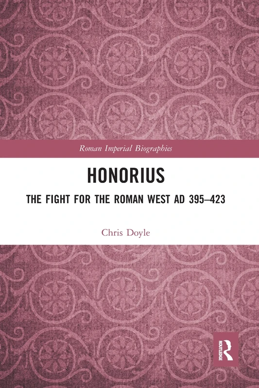 Honorius: The Fight for the Roman West AD 395-423 (Roman Imperial Biographies)