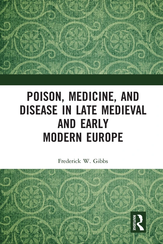 Poison, Medicine, and Disease in Late Medieval and Early Modern Europe