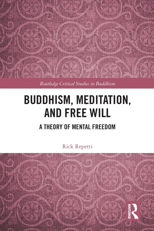 Buddhism, Meditation, and Free Will: A Theory of Mental Freedom (Routledge Critical Studies in Buddhism)