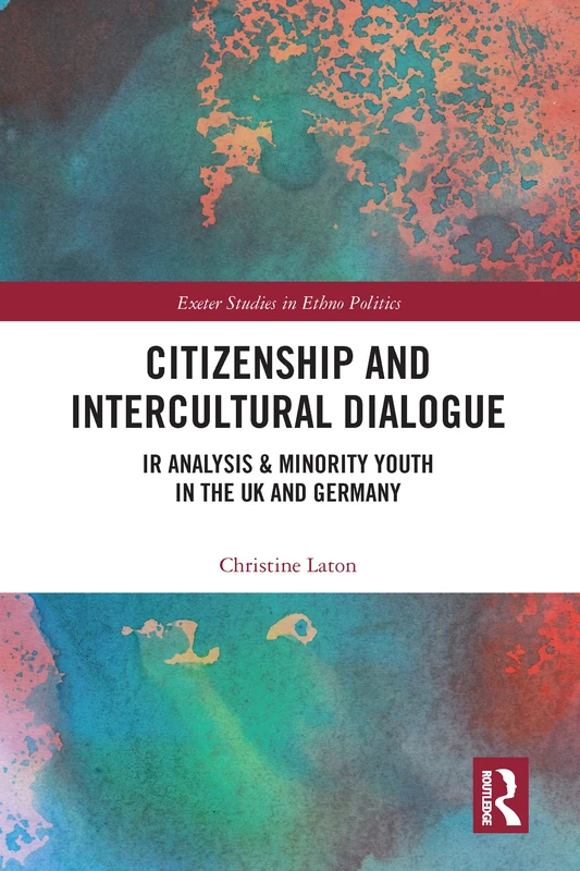Citizenship and Intercultural Dialogue: IR Analysis & Minority Youth in the UK and Germany (Exeter Studies in Ethno Politics)