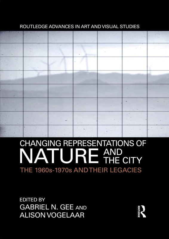 Changing Representations of Nature and the City: The 1960s-1970s and their Legacies (Routledge Advances in Art and Visual Studies)