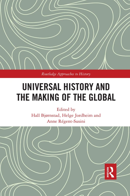 Universal History and the Making of the Global (Routledge Approaches to History)