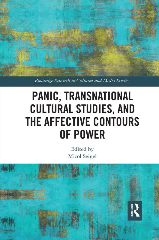 Panic, Transnational Cultural Studies, and the Affective Contours of Power (Routledge Research in Cultural and Media Studies)