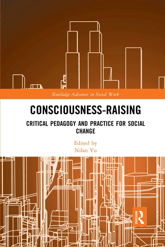 Consciousness-Raising: Critical Pedagogy and Practice for Social Change (Routledge Advances in Social Work)