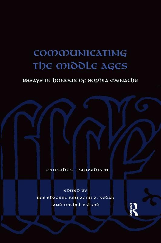 Communicating the Middle Ages: Essays in Honour of Sophia Menache (Crusades - Subsidia)