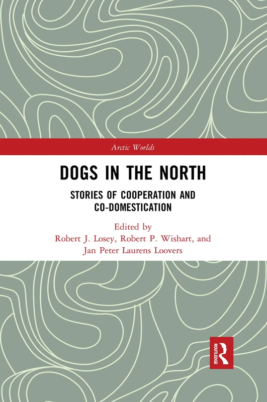 Dogs in the North: Stories of Cooperation and Co-Domestication (Arctic Worlds)