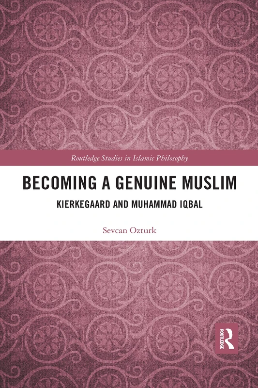 Becoming a Genuine Muslim: Kierkegaard and Muhammad Iqbal (Routledge Studies in Islamic Philosophy)