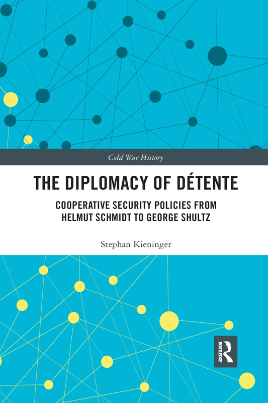 The Diplomacy of Détente: Cooperative Security Policies from Helmut Schmidt to George Shultz (Cold War History)